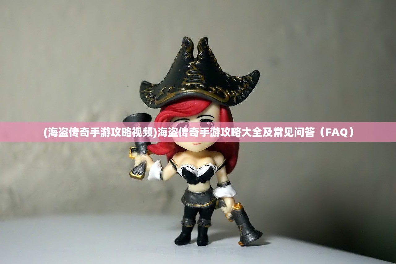 (海盗传奇手游攻略视频)海盗传奇手游攻略大全及常见问答（FAQ）