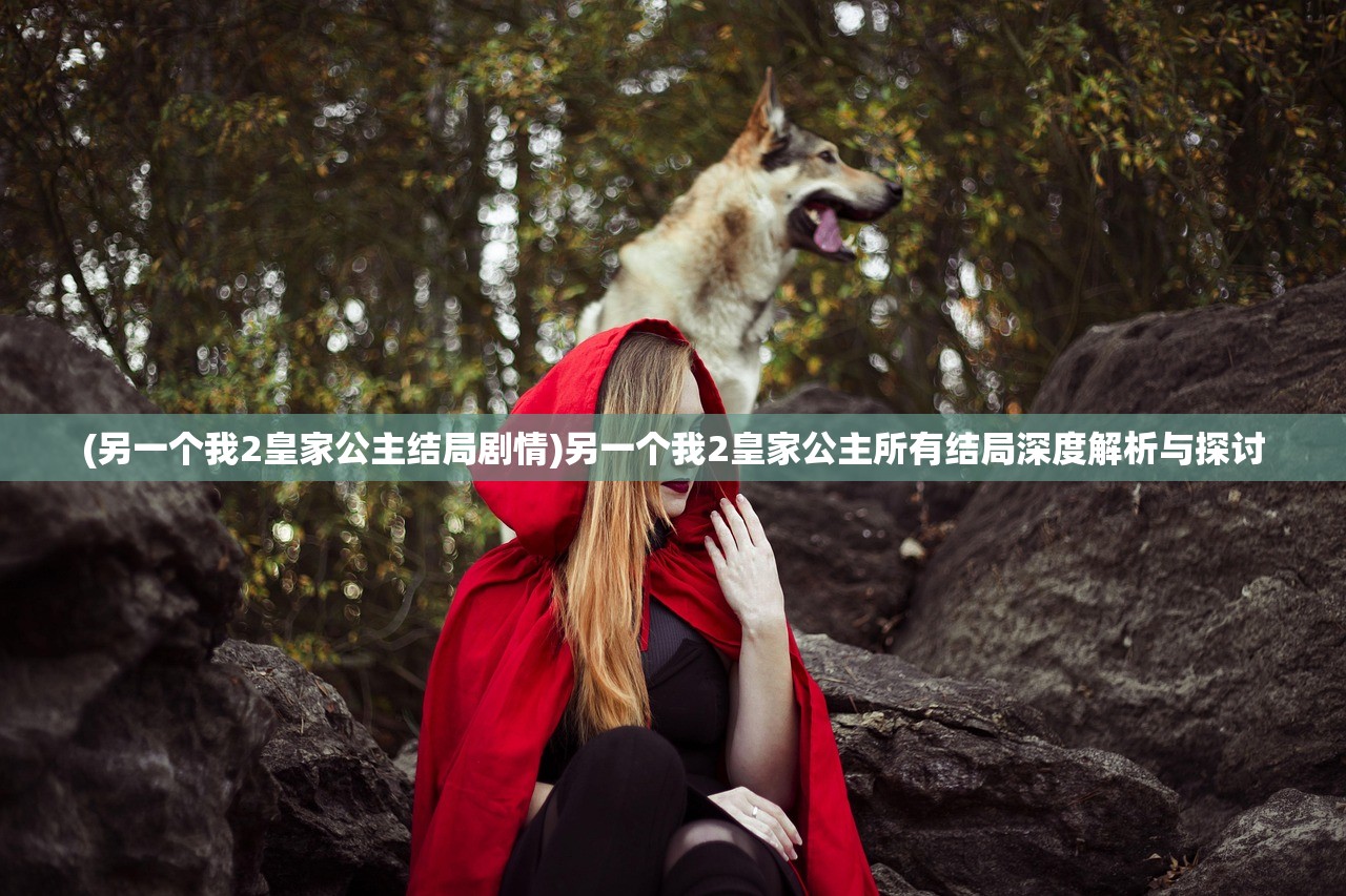 (另一个我2皇家公主结局剧情)另一个我2皇家公主所有结局深度解析与探讨