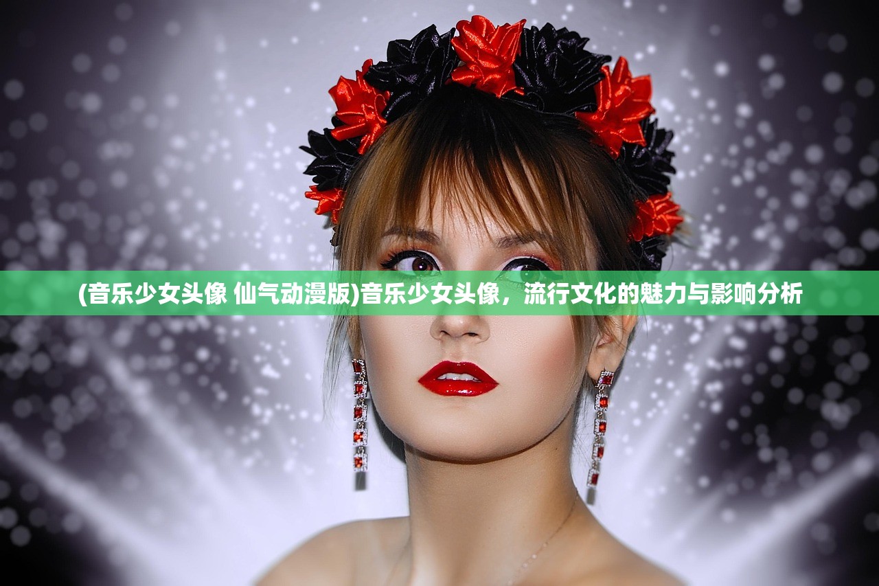 (音乐少女头像 仙气动漫版)音乐少女头像，流行文化的魅力与影响分析