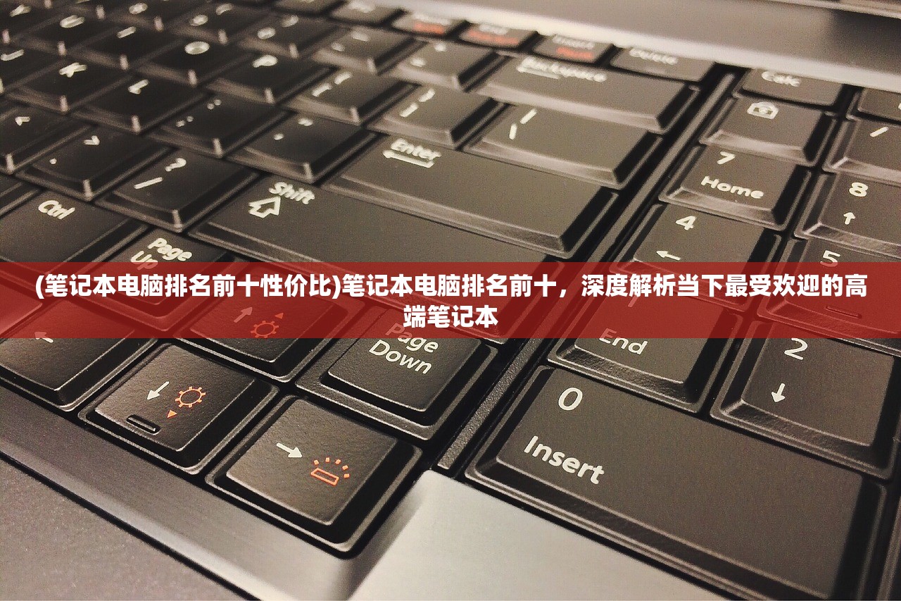 (笔记本电脑排名前十性价比)笔记本电脑排名前十，深度解析当下最受欢迎的高端笔记本