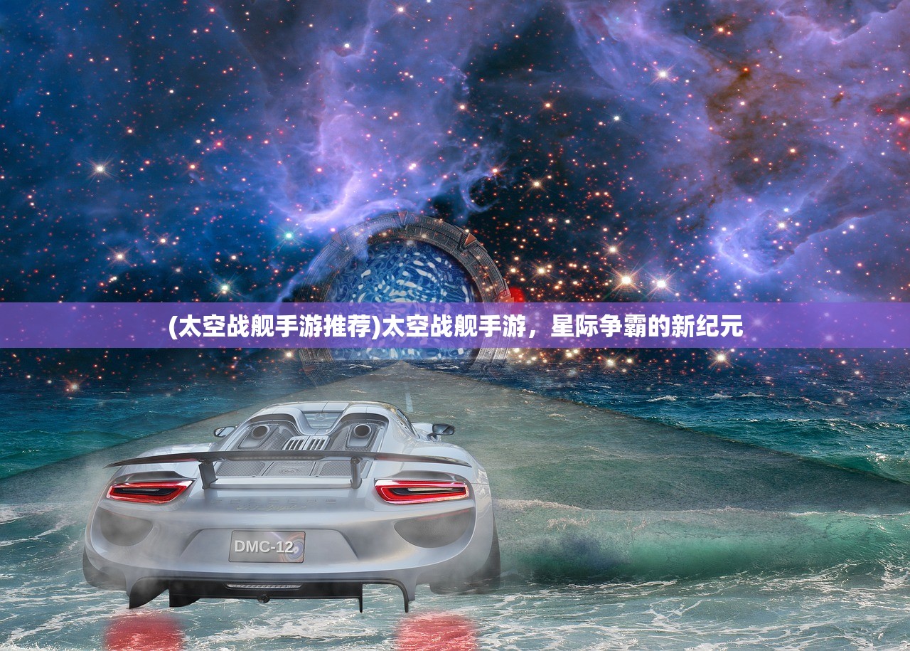 (太空战舰手游推荐)太空战舰手游，星际争霸的新纪元