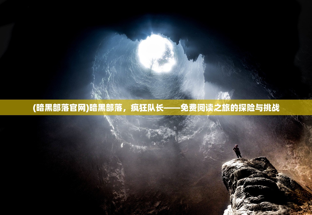 (暗黑部落官网)暗黑部落，疯狂队长——免费阅读之旅的探险与挑战