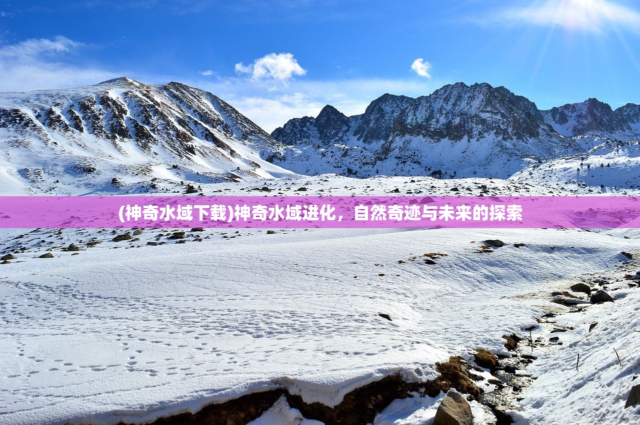 (神奇水域下载)神奇水域进化，自然奇迹与未来的探索