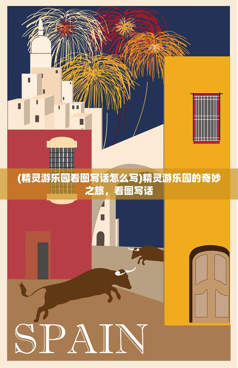 (精灵游乐园看图写话怎么写)精灵游乐园的奇妙之旅，看图写话