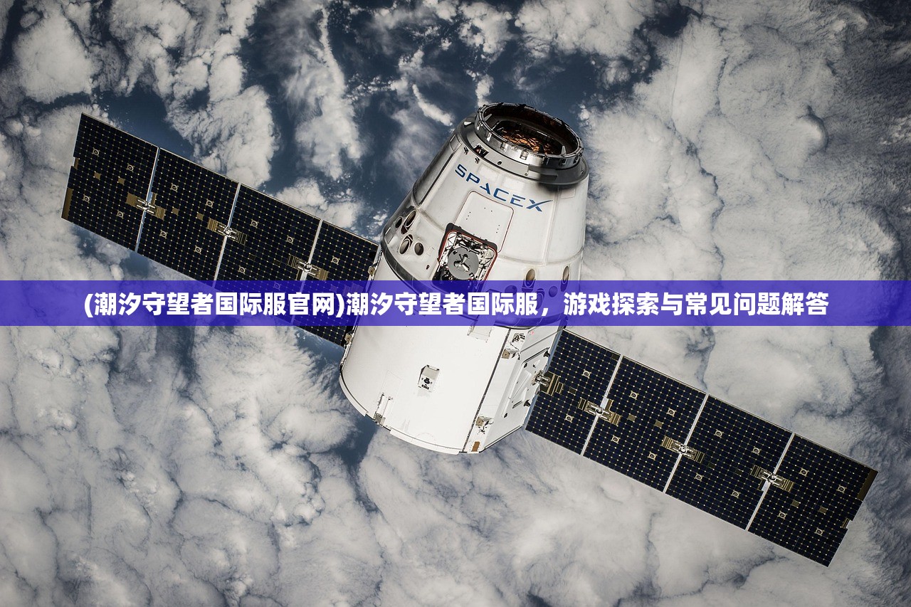 (潮汐守望者国际服官网)潮汐守望者国际服，游戏探索与常见问题解答