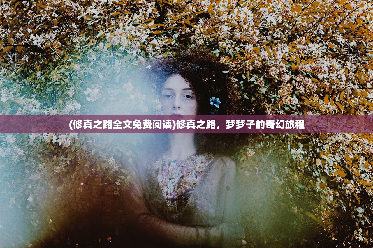 (修真之路全文免费阅读)修真之路，梦梦子的奇幻旅程
