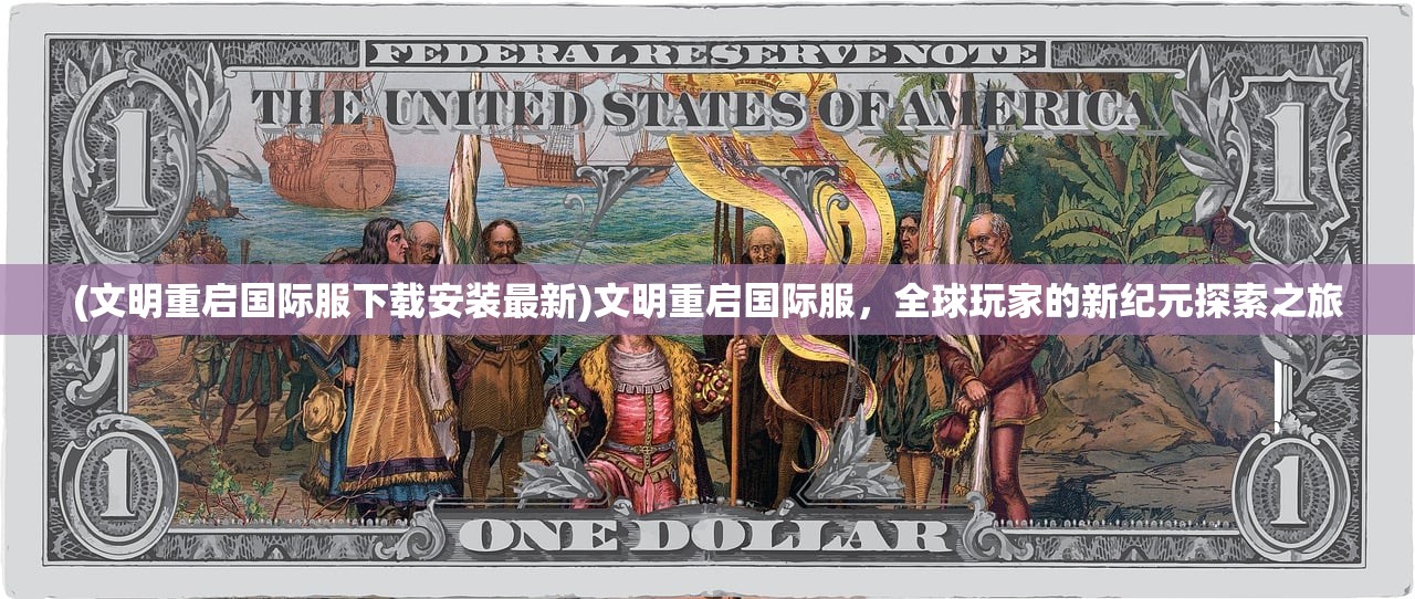 (文明重启国际服下载安装最新)文明重启国际服，全球玩家的新纪元探索之旅