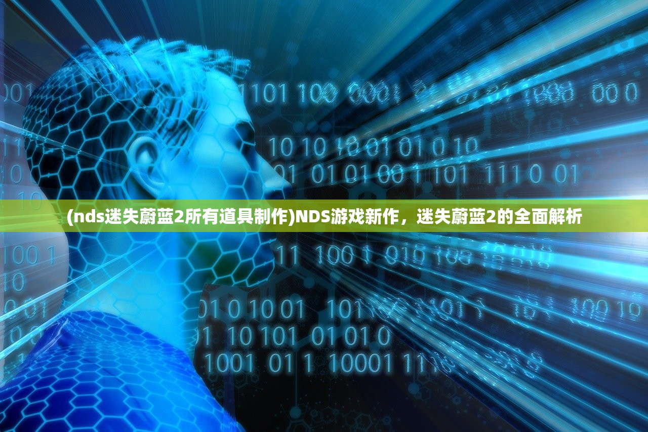 (nds迷失蔚蓝2所有道具制作)NDS游戏新作，迷失蔚蓝2的全面解析