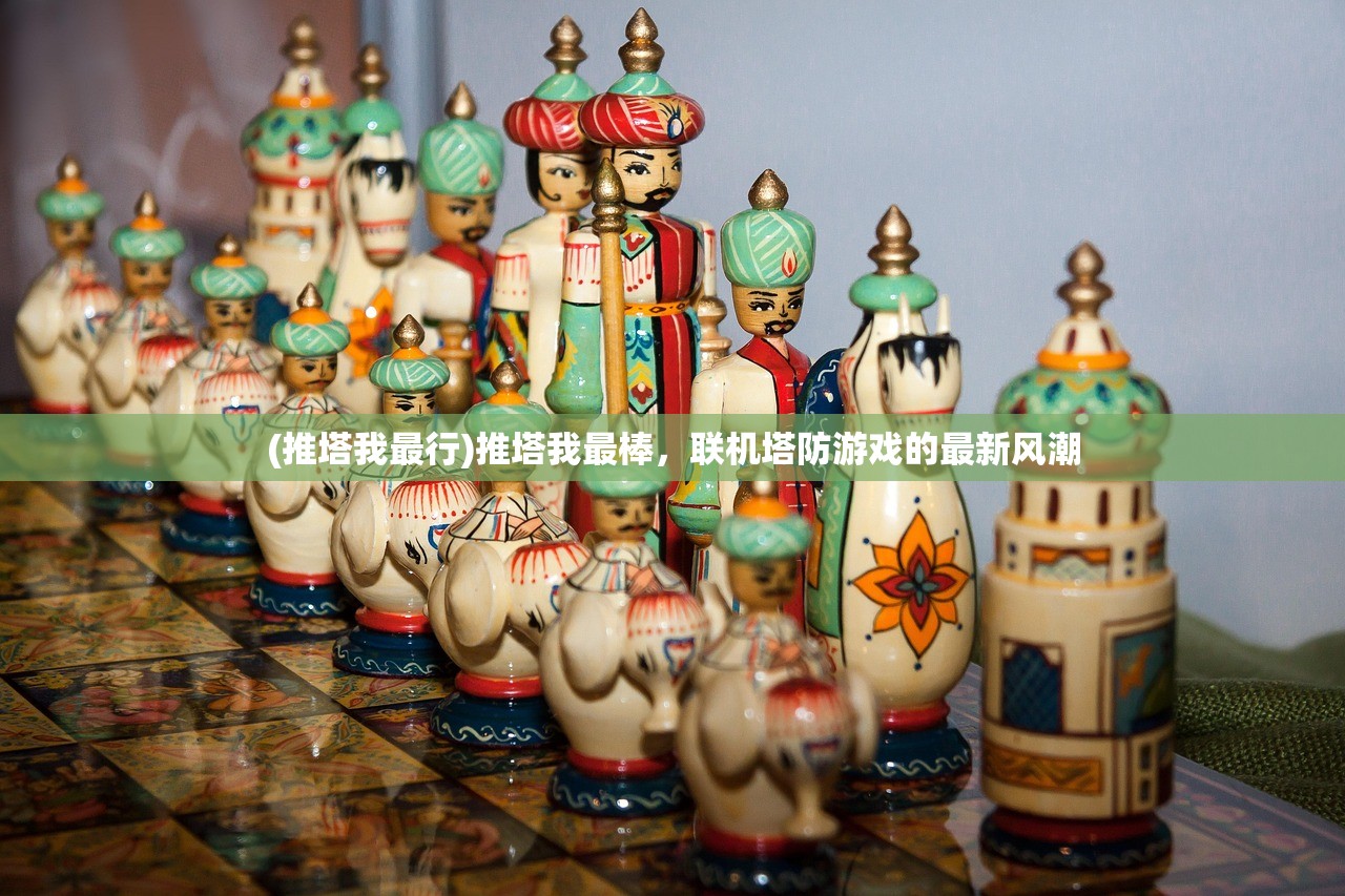 (推塔我最行)推塔我最棒，联机塔防游戏的最新风潮